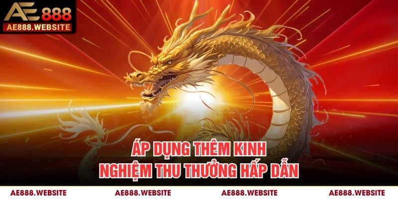 Áp dụng thêm kinh nghiệm thu thưởng hấp dẫn