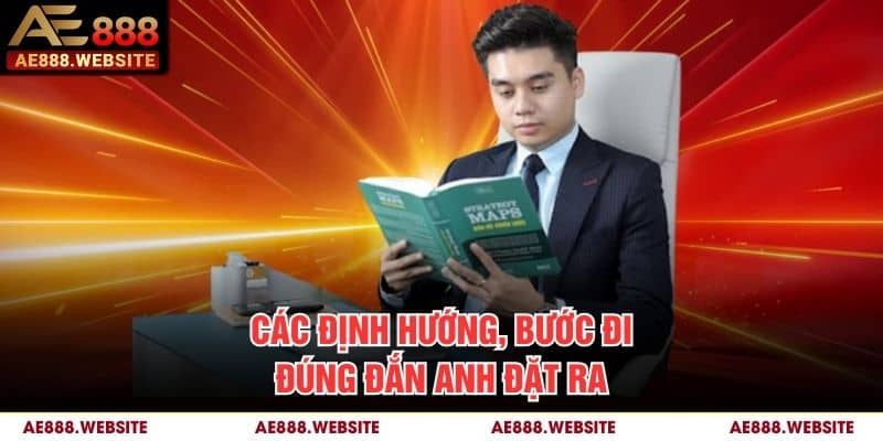 Các định hướng, bước đi đúng đắn anh đặt ra