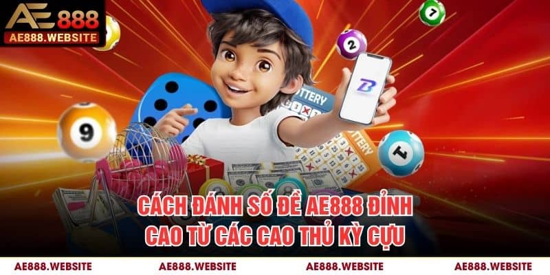 Cách đánh số đề AE888 đỉnh cao từ các cao thủ kỳ cựu Cách đánh số đề AE888 đỉnh cao từ các cao thủ kỳ cựu