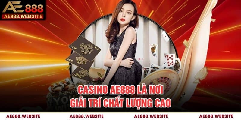 Casino AE888 là nơi giải trí chất lượng cao