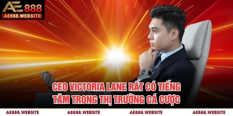 Ceo Victoria Lane rất có tiếng tăm trong thị trường cá cược