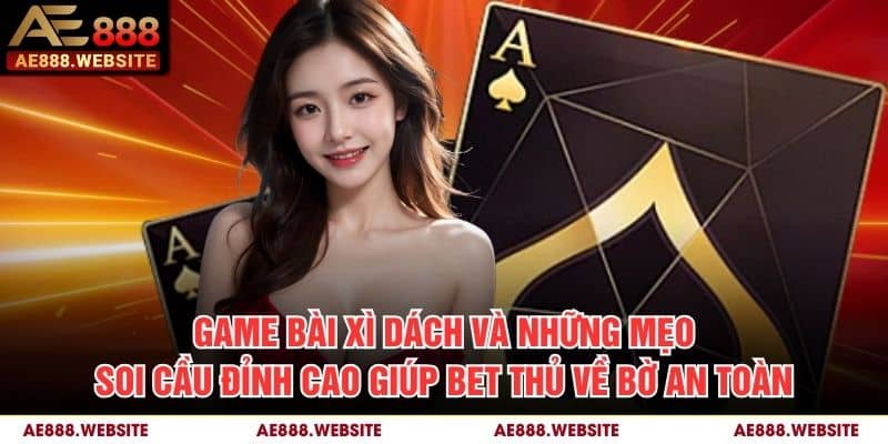 Game bài xì dách và những mẹo soi cầu đỉnh cao giúp bet thủ về bờ an toàn