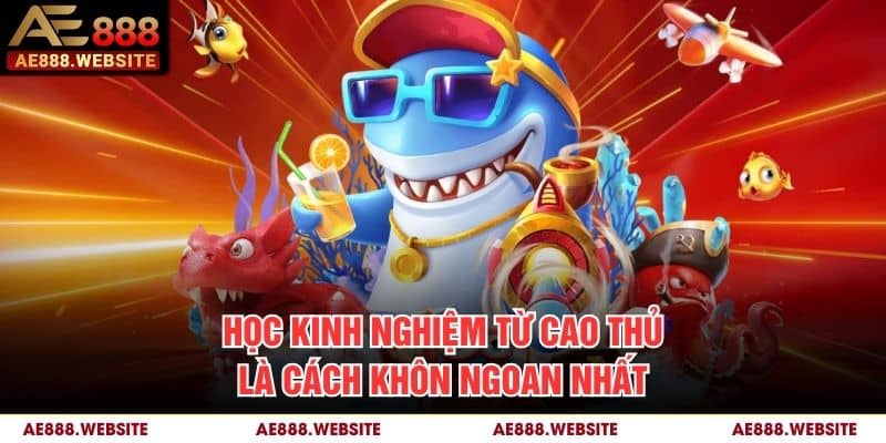 Học kinh nghiệm từ cao thủ là cách khôn ngoan nhất Học kinh nghiệm từ cao thủ là cách khôn ngoan nhất