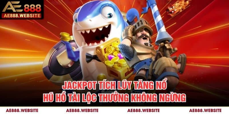 Jackpot tích lũy tăng Nổ Hũ Hồ Tài Lộc thưởng không ngừng