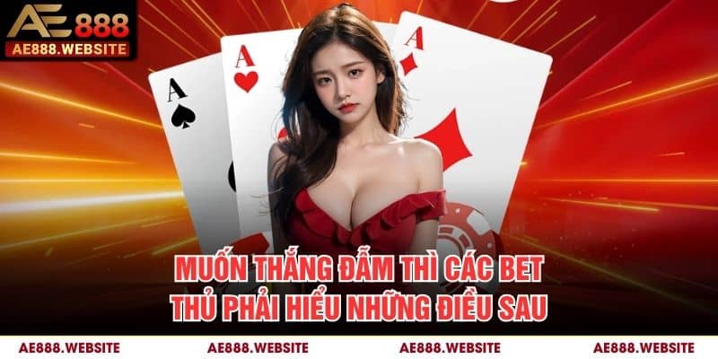Muốn thắng đẫm thì các bet thủ phải hiểu những điều sau