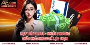 Nạp Tiền AE888 - Nhiều Phương Thức Khác Nhau Để Lựa Chọn
