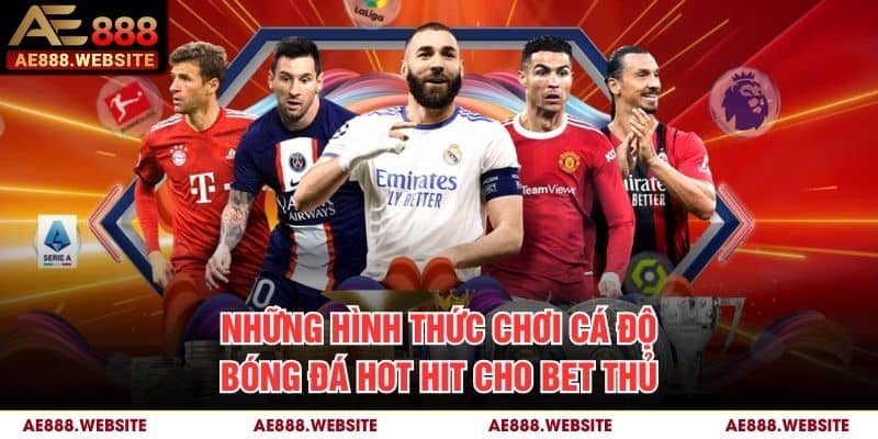Những hình thức chơi cá độ bóng đá hot hit cho bet thủ