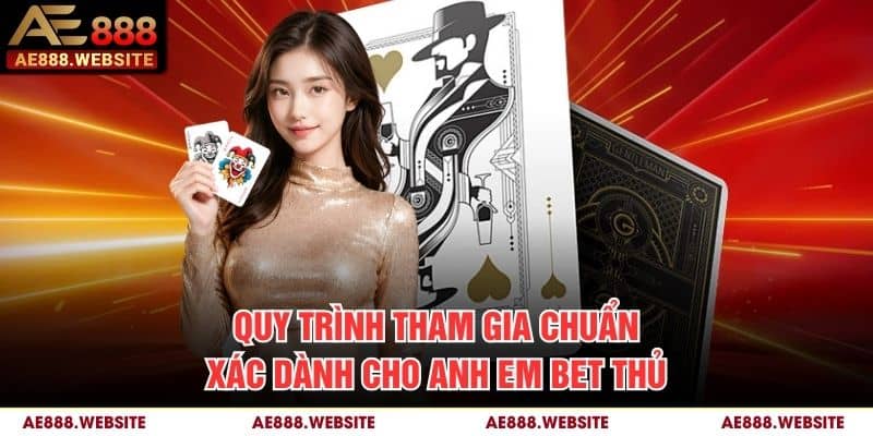 Quy trình tham gia chuẩn xác dành cho anh em bet thủ