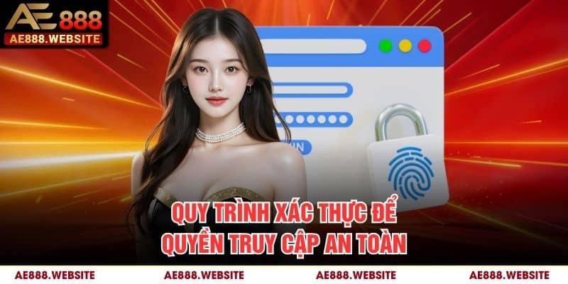 Quy trình xác thực để quyền truy cập an toàn