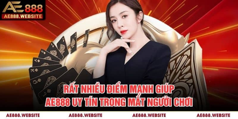 Rất nhiều điểm mạnh giúp AE888 uy tín trong mắt người chơi