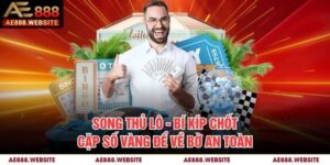 Song Thủ Lô - Bí Kíp Chốt Cặp Số Vàng Để Về Bờ An Toàn