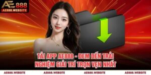 Tải App AE888 - Đem Đến Trải Nghiệm Giải Trí Trọn Vẹn Nhất