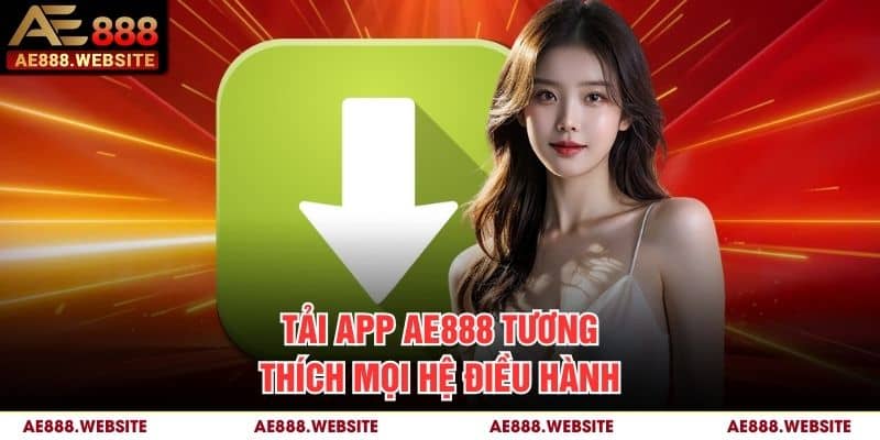 Tải App AE888 tương thích mọi hệ điều hành