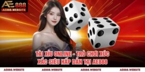 Tài Xỉu Online - Trò Chơi Xúc Xắc Siêu Hấp Dẫn Tại AE888