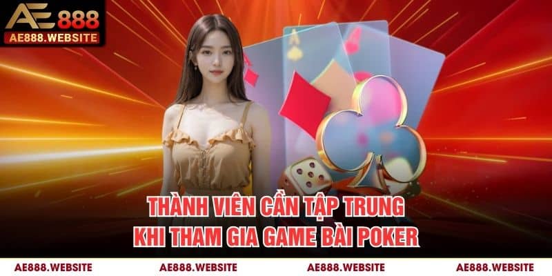 Thành viên cần tập trung khi tham gia game bài Poker