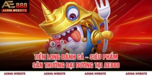Tiền Long Đánh Cá – Siêu Phẩm Săn Thưởng Đại Dương Tại AE888