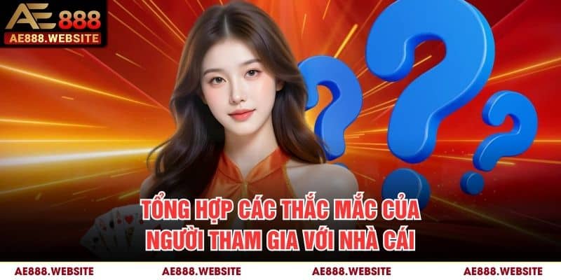 Tổng hợp các thắc mắc của người tham gia với nhà cái