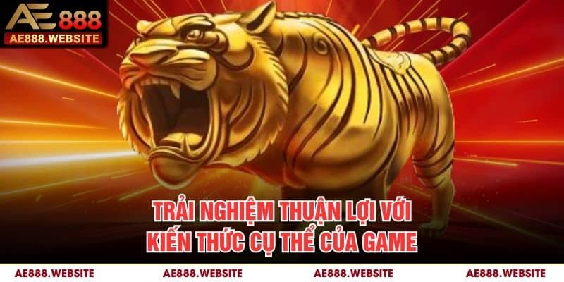 Trải nghiệm thuận lợi với kiến thức cụ thể của game