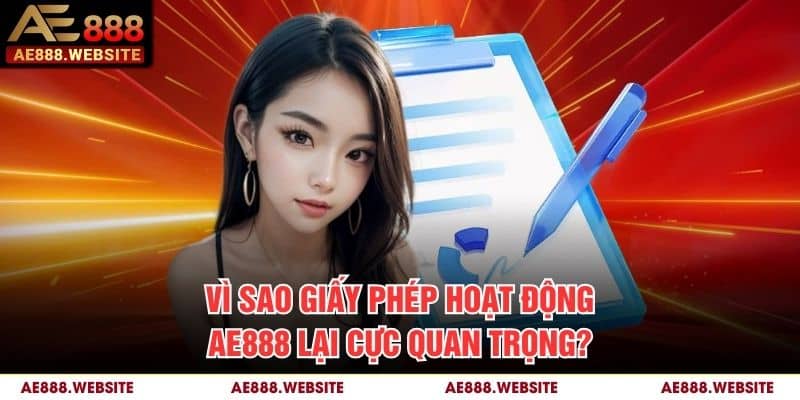 Vì sao giấy phép hoạt động AE888 lại cực quan trọng?